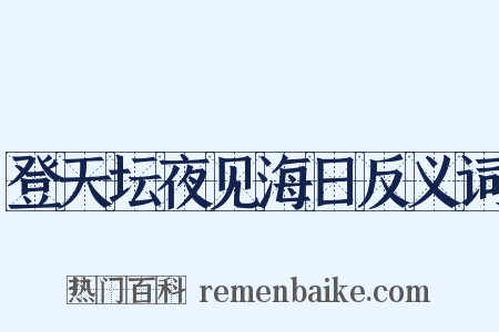 登天坛夜见海日反义词是什么意思的图片